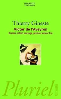 Victor de l'aveyron - dernier enfant sauvage, premier enfant fou