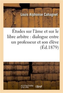 Études sur l'âme et sur le libre arbitre : dialogue entre un professeur et son élève