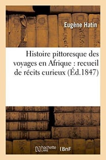Histoire pittoresque des voyages en afrique : recueil de recits curieux, des scenes variees - , des