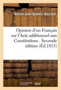 Opinion d'un francais sur l'acte additionnel aux constitutions . seconde edition