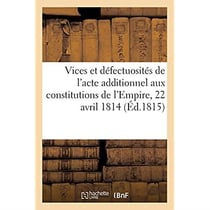 Vices et défectuosités de l'acte additionnel aux constitutions de l'Empire, en date du 22 avril 1814