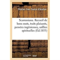 Scarroniana. Recueil de bons mots, traits plaisants, pensées ingénieuses, saillies spirituelles : aventures de Paul Scarron, précédé d'une notice sur la vie de ce poète burlesque