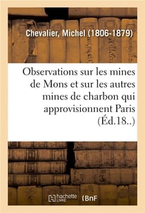 Observations sur les mines de mons et sur les autres mines de charbon qui approvisionnent paris