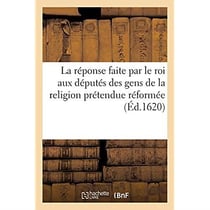 La réponse faite par le roi aux députés des gens de la religion prétendue réformée