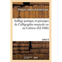 Solfège pratique et principes de Calligraphie musicale en six Cahiers. Cahier 5