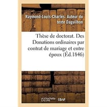 Thèse de doctorat. Jus romanum. De Donationibus. De donationibus inter virum et uxorem : Droit français. Des Donations ordinaires par contrat de mariage et entre époux