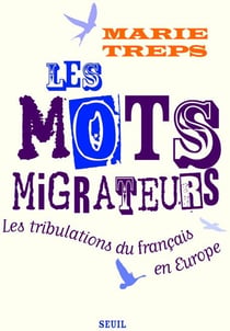 Les Mots migrateurs. Les tribulations du français en Europe