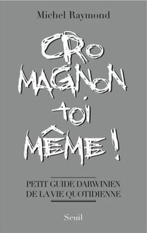 Cro-magnon toi-même ! petit guide darwinien de la vie quotidienne