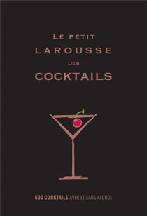 Le petit larousse des cocktails - 500 cocktails avec ou sans alcool