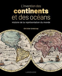 L'invention des continents et des océans - histoire de la représentation du monde