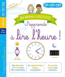 Les ateliers Larousse : j'apprends à lire l'heure ! CP, CE1, CE2