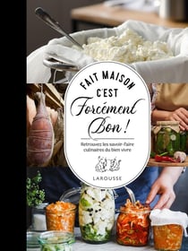 Fait maison c'est forcément bon ! Retrouvez les savoir-faire culinaires du bien vivre