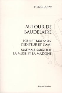 Autour de baudelaire - poulet-malassis, l'éditeur et l'ami - madame sabatier, la muse et la madone