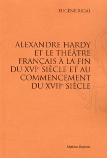 Alexandre hardy et le théâtre francais à la fin du xvie siècle et au commencement du xviie siècle