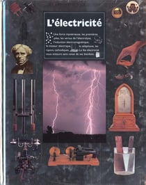 L'electricite de l'etincelle a l'electron - une force mysterieuse, les premieres piles, les vertus d