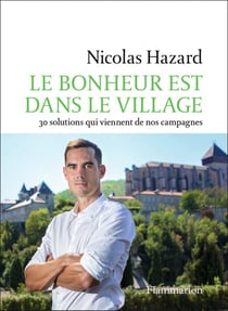 Le bonheur est dans le village - 30 solutions qui viennent de nos campagnes