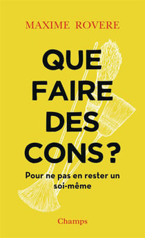 Que faire des cons ? pour ne pas en rester un soi-même