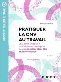 Pratiquer la CNV au travail : La communication NonViolente, passeport pour réconcilier bien-être et performance (3e édition)