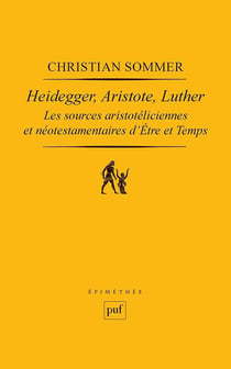 Heidegger, Aristote, Luther - les sources aristotéliciennes et néo-testamentaires d'Être et temps