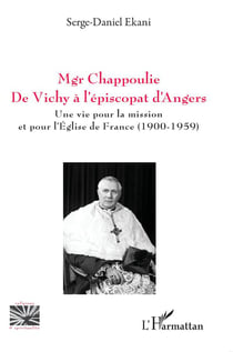 Mgr Chappoulie. De Vichy à l'épiscopat d'Angers : Une vie pour la mission et pour l'Église de France (1900-1959)