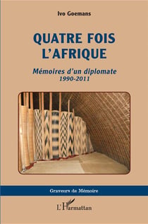 Quatre fois l'Afrique : mémoires d'un diplomate 1990-2011