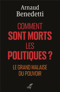 Comment sont morts les politiques ? : le grand malaise du pouvoir