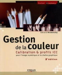 Gestion de la couleur : Calibration et profils ICC pour la chaîne graphique et l'image numérique (2e édition)