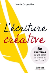 L'écriture créative - 80 exercices pour libérer sa plume et oser écrire !