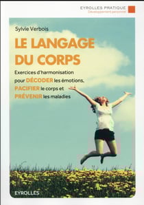 Le langage du corps - exercices d'harmonisation pour décoder les émotions, pacifier le corps et prévenir les maladies