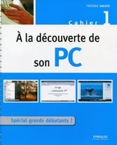 À la découverte de son pc t.1 - spécial grands débutants