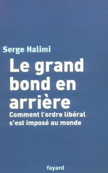 Le grand bond en arriere - comment l'ordre liberal s'est impose au monde