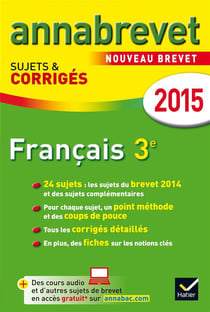 Annabrevet sujets & corrigés : français - 3ème - annales - 2015