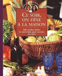 Ce soir, on dîne à la maison - 340 recettes faciles et conviviales pour recevoir ses amis