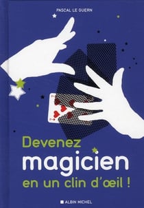 Devenez magicien en un clin d?oeil - 80 tours de magie pour épater vos enfants et vos amis