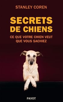 Secrets de chiens - ce que votre chien veut que vous sachiez