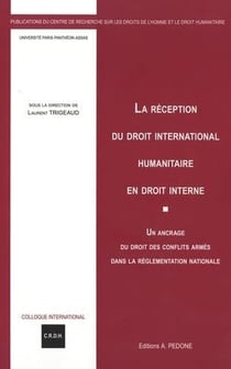 La réception du droit international humanitaire en droit interne : un ancrage du droit des conflits armés dans la règlementation nationale : XVIe Colloque international du CRDH