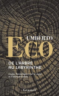 De l'arbre au labyrinthe - études historiques sur le signe et l'interprétation
