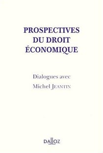 Prospectives du droit économique - dialogues avec Michel Jeantin
