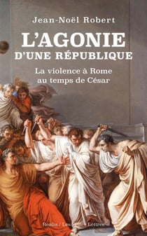 L'agonie d'une République - la violence à Rome au temps de César