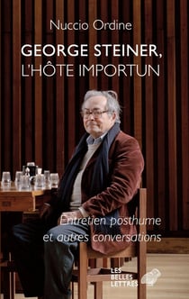 George Steiner, l'hôte importun - l'entretien posthume et autres conversations
