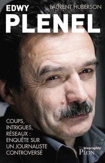 Edwy Plenel - coups, intrigues, réseaux : enquête sur un journaliste controversé