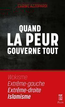 Quand la peur gouverne tout : wokisme, extrême-gauche, extrême-droite, islamisme