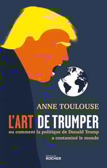 L'art de trumper : Ou comment la politique de Donald Trump a contaminé le monde