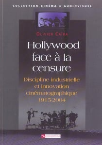 Hollywood face a la censure - discipline et innovation cinematographique - 1915-2004