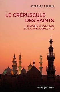 Le crépuscule des saints : Historique et politique du salafisme en Égypte