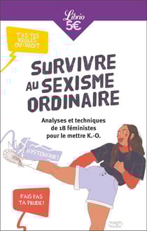 Survivre au sexisme ordinaire : analyses et techniques de 18 féministes pour le mettre k.-o.