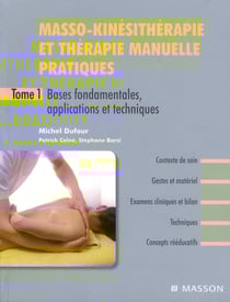 Masso-kinésithérapie pratique et thérapie manuelle pratiques t.1 - bases fondamentales, applications et techniques