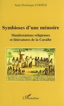 Symbioses d'une mémoire - manifestations religieuses et littératures de la caraïbe