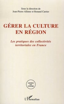 Gérer la culture en région - les pratiques des collectivités territoriales en france