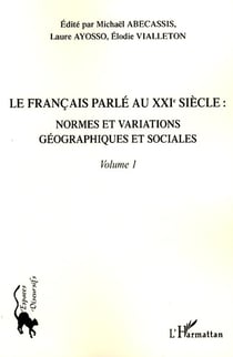 Le français parlé au XXI siècle Tome 1 - normes et variations géographiques et sociales